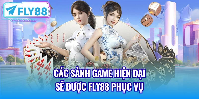 Các sảnh game hiện đại sẽ được Fly88 phục vụ